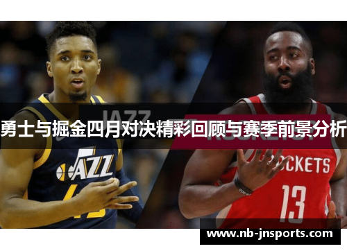 勇士与掘金四月对决精彩回顾与赛季前景分析